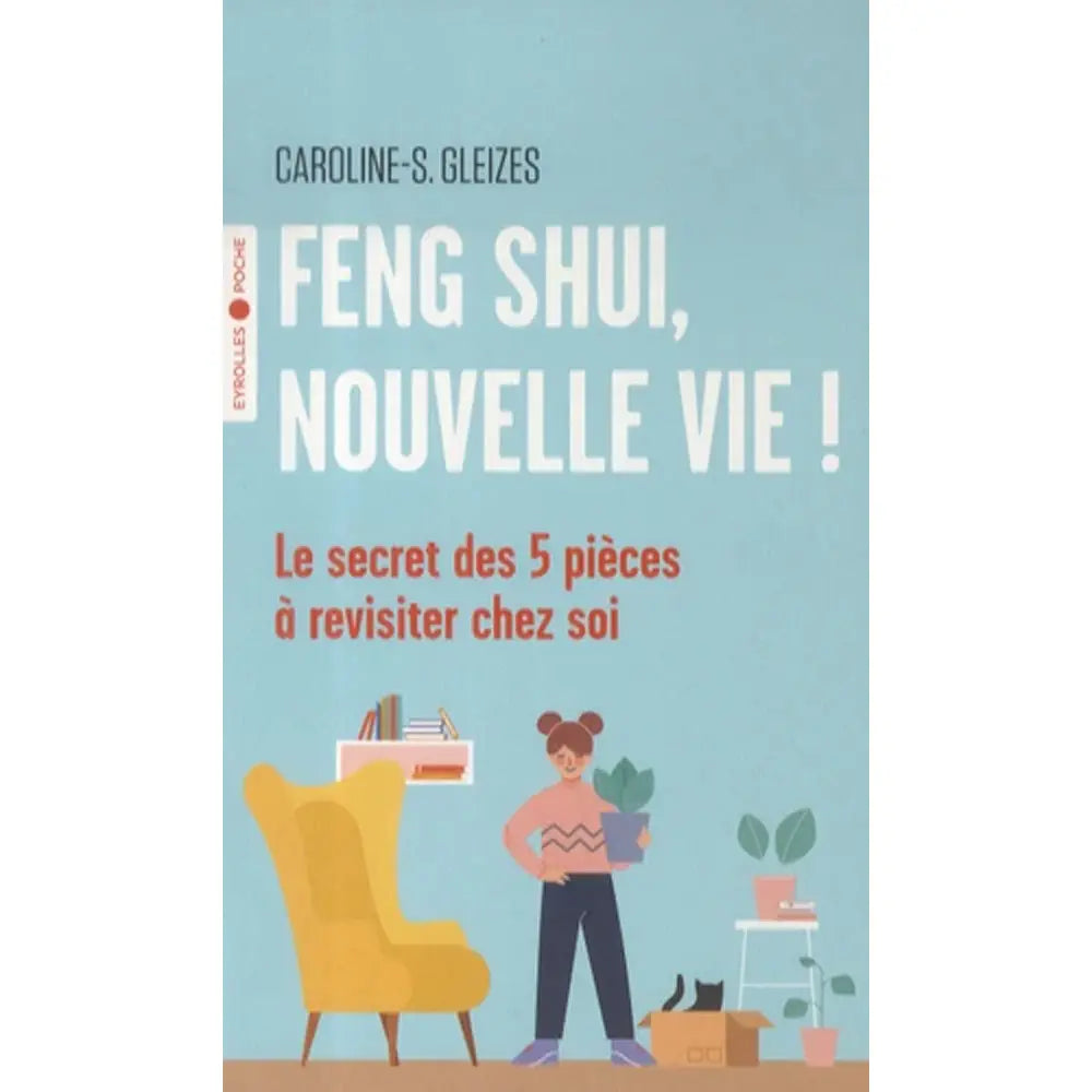 Couverture du livre "Feng Shui, Nouvelle vie !" de Caroline-S. Gleizes aux éditions Eyrolles Poche.