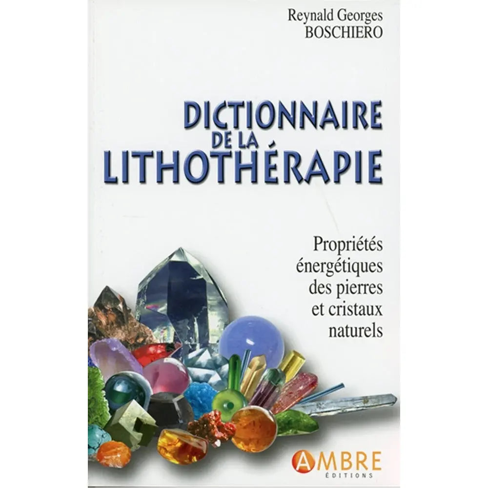 La couverture du "Dictionnaire de la lithothérapie" de Reynald Georges Boschiero, aux Éditions Ambre, illustrée d'une grande variété de cristaux et pierres naturelles sur un fond blanc.