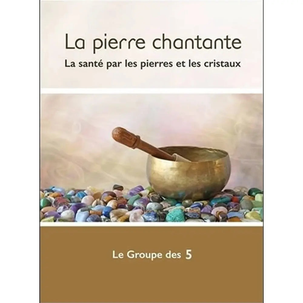Couverture du livre "La pierre chantante : La santé par les pierres et les cristaux" du Groupe des 5, illustrée par un bol chantant tibétain posé sur un lit de pierres naturelles multicolores.